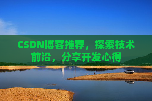CSDN博客推荐,探索技术前沿,分享开发心得
